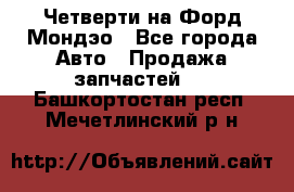 Четверти на Форд Мондэо - Все города Авто » Продажа запчастей   . Башкортостан респ.,Мечетлинский р-н